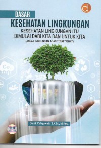 Dasar Kesehatan Lingkungan: kesehatan Lingkungan Itu Dimulai Dari Kita dan Untuk Kita (Jaga Lingkungan Agar Tetap Sehat)